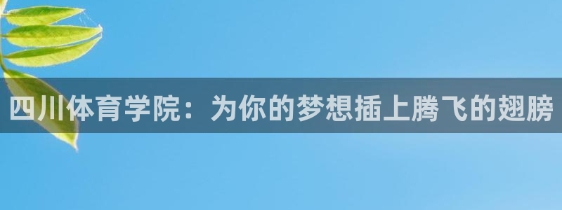 公海赌赌船官网下载招商电话号码查询是多少:四川体育学院:为你